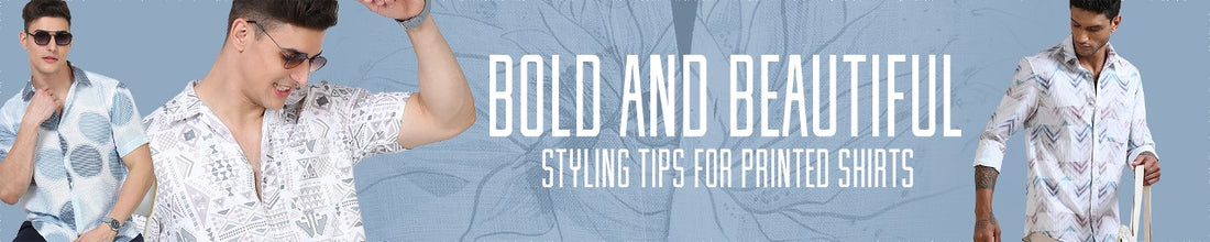 Bold and Beautiful: Styling Tips for Printed Shirts